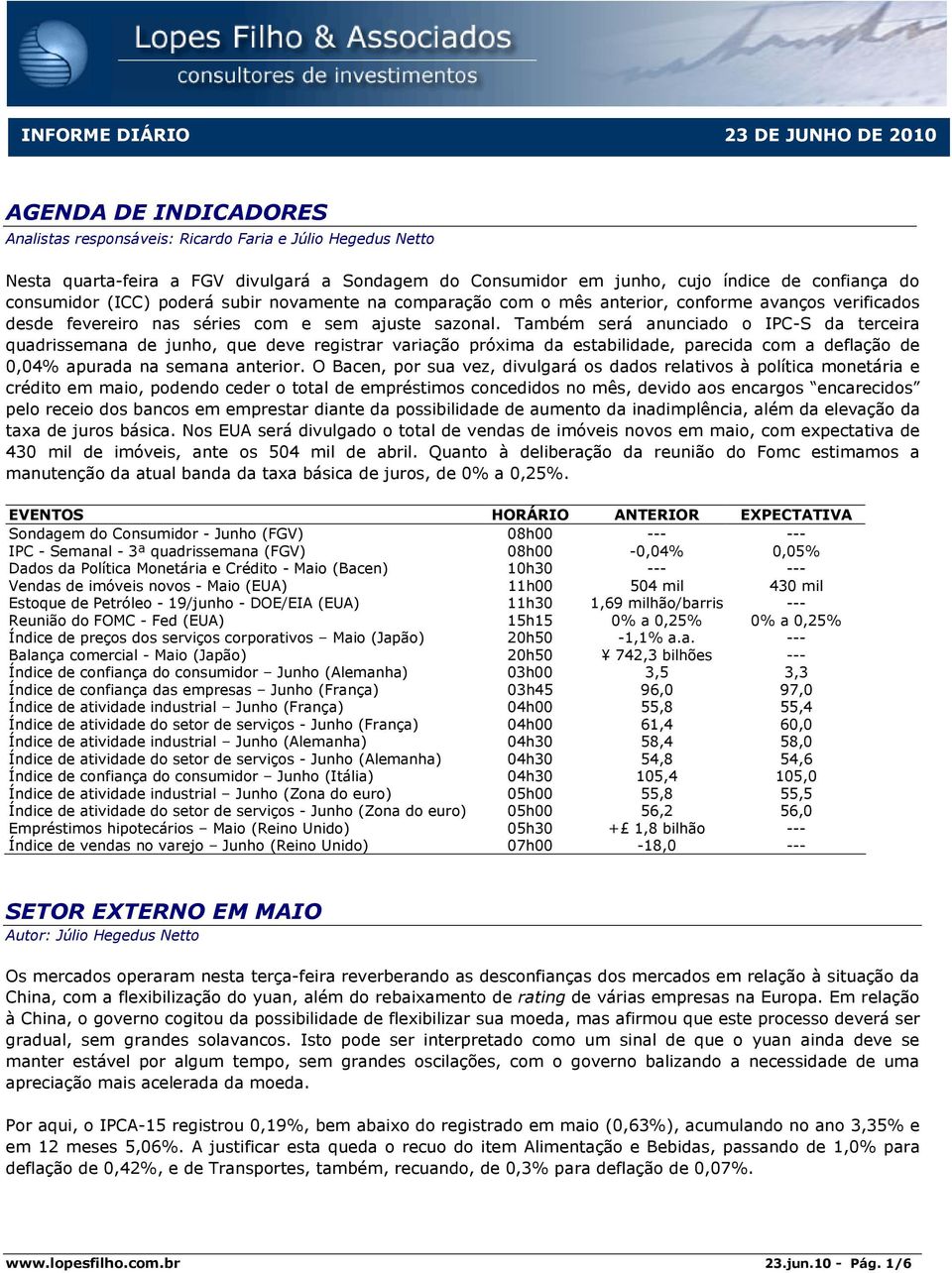 Também será anunciado o IPC-S da terceira quadrissemana de junho, que deve registrar variação próxima da estabilidade, parecida com a deflação de 0,04% apurada na semana anterior.