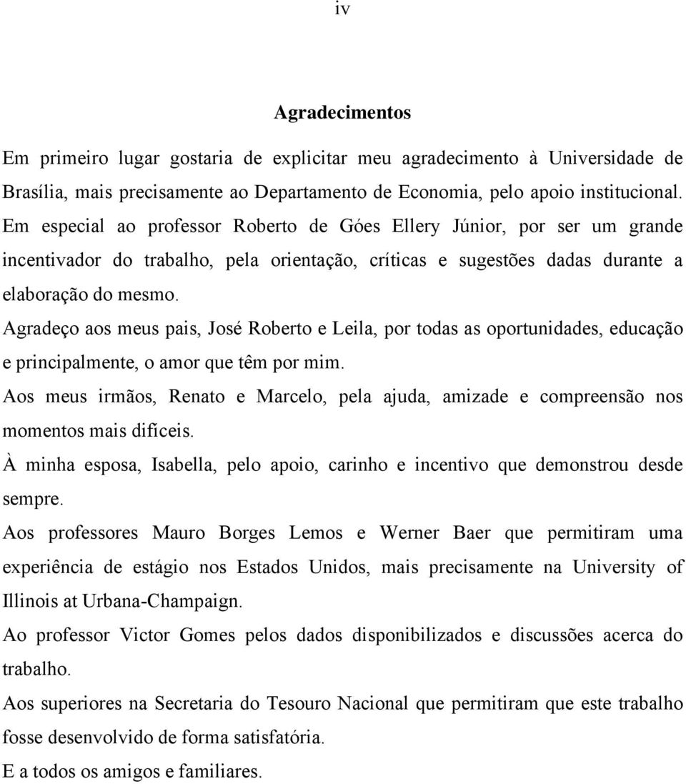 Agradeço aos meus pais, José Robero e Leila, por odas as oporunidades, educação e principalmene, o amor que êm por mim.