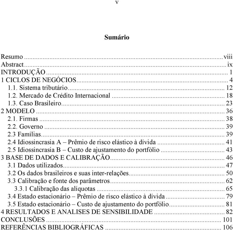 .. 46 3. Dados uilizados... 47 3.2 Os dados brasileiros e suas iner-relações... 50 3.3 Calibração e fone dos parâmeros... 62 3.3. Calibração das alíquoas... 65 3.