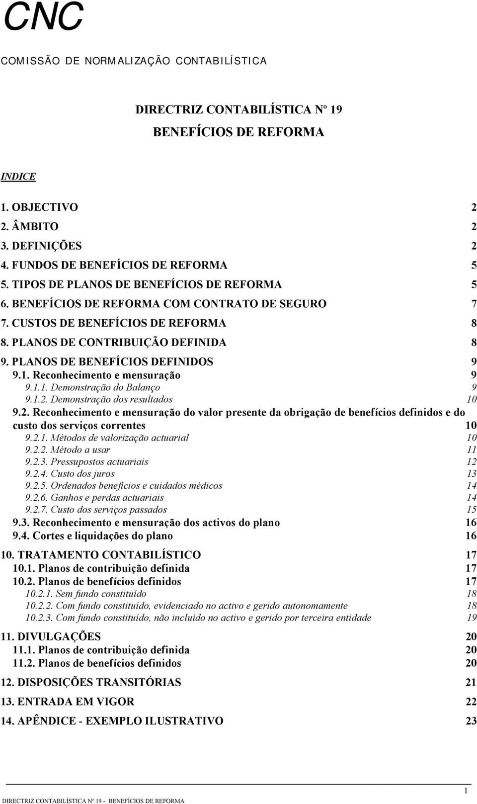 1.2. Demonstração dos resultados 10 9.2. Reconhecimento e mensuração do valor presente da obrigação de benefícios definidos e do custo dos serviços correntes 10 9.2.1. Métodos de valorização actuarial 10 9.