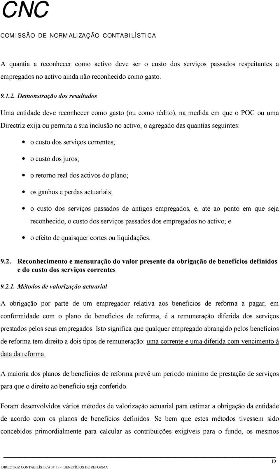 seguintes: o custo dos serviços correntes; o custo dos juros; o retorno real dos activos do plano; os ganhos e perdas actuariais; o custo dos serviços passados de antigos empregados, e, até ao ponto