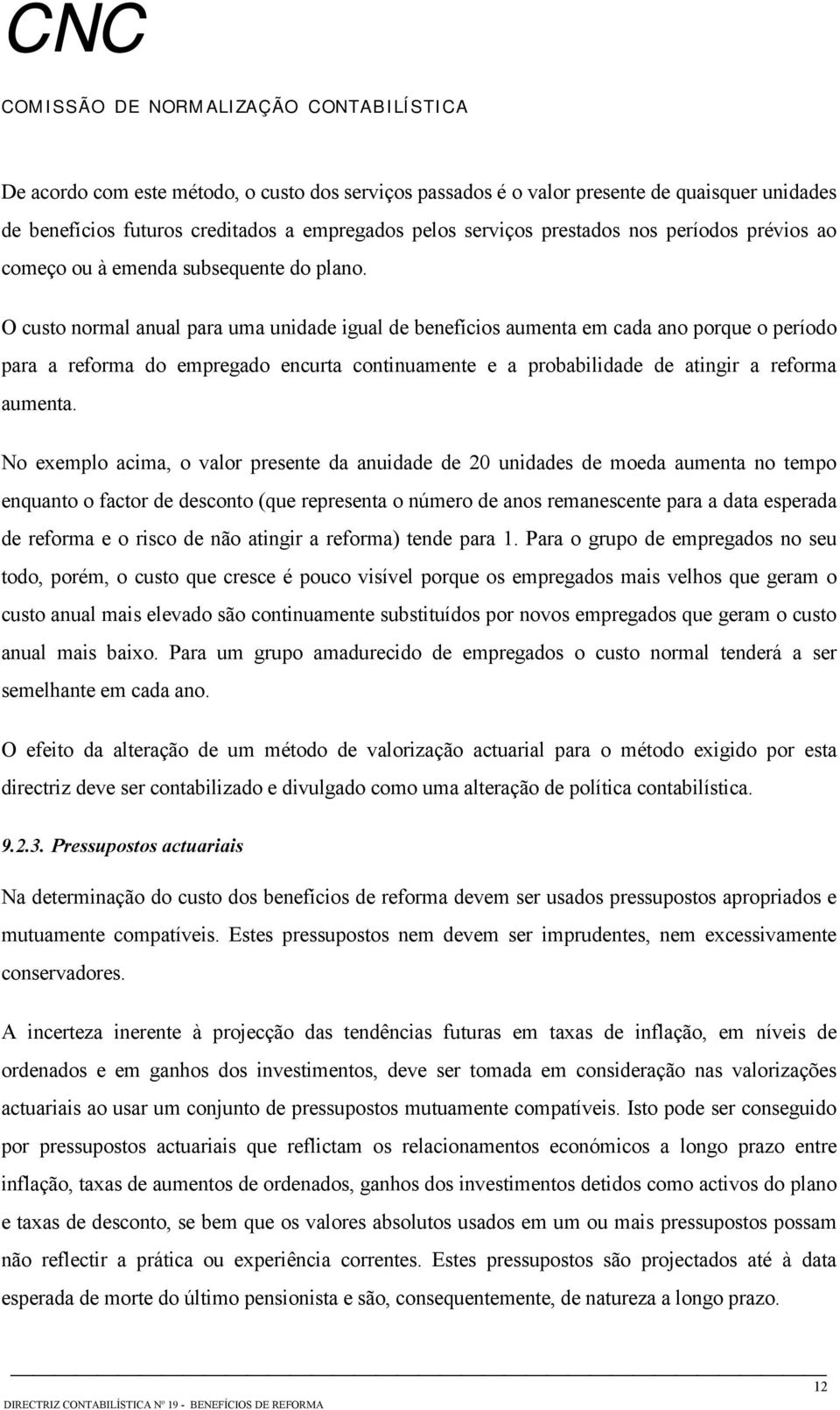 O custo normal anual para uma unidade igual de benefícios aumenta em cada ano porque o período para a reforma do empregado encurta continuamente e a probabilidade de atingir a reforma aumenta.