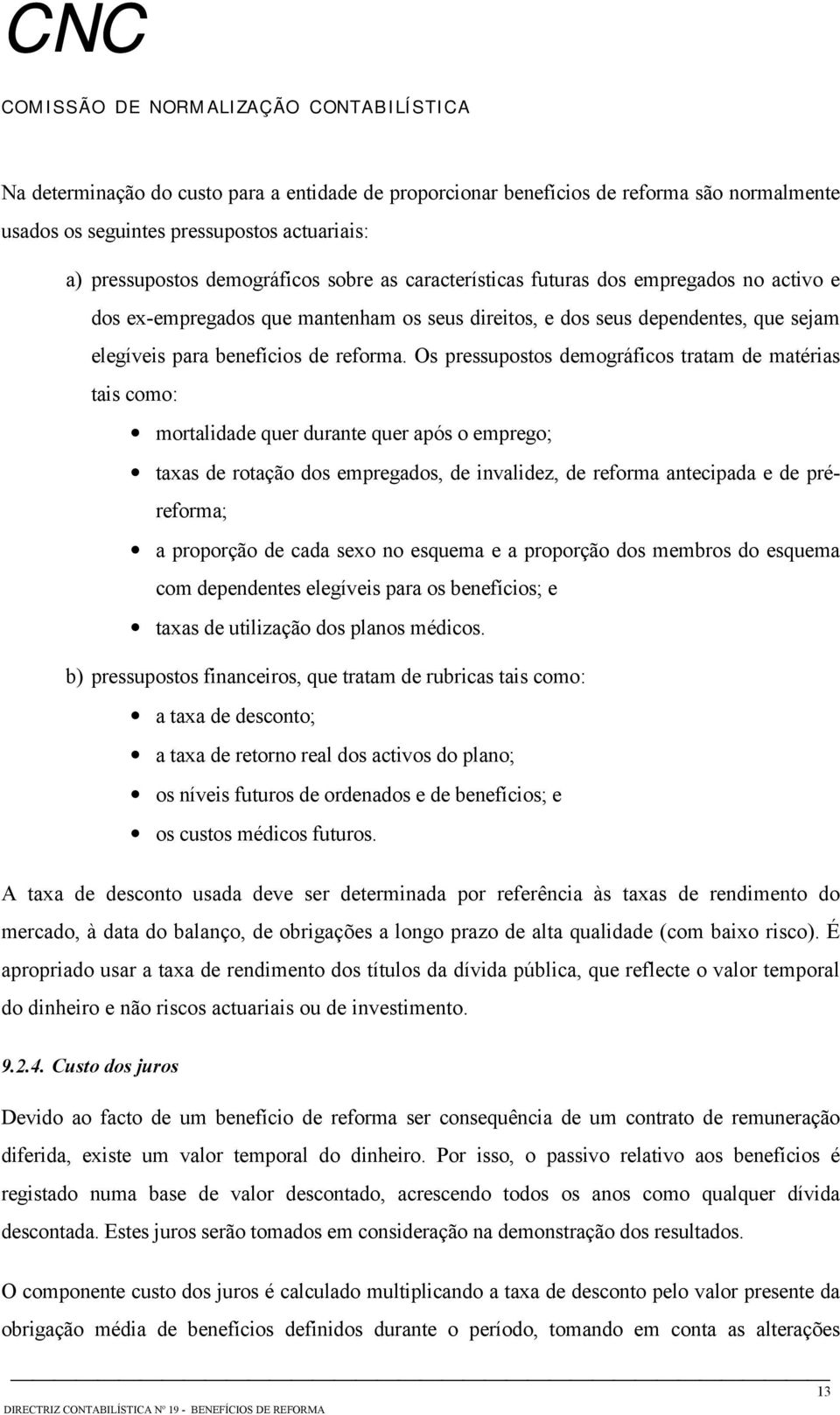 Os pressupostos demográficos tratam de matérias tais como: mortalidade quer durante quer após o emprego; taxas de rotação dos empregados, de invalidez, de reforma antecipada e de préreforma; a