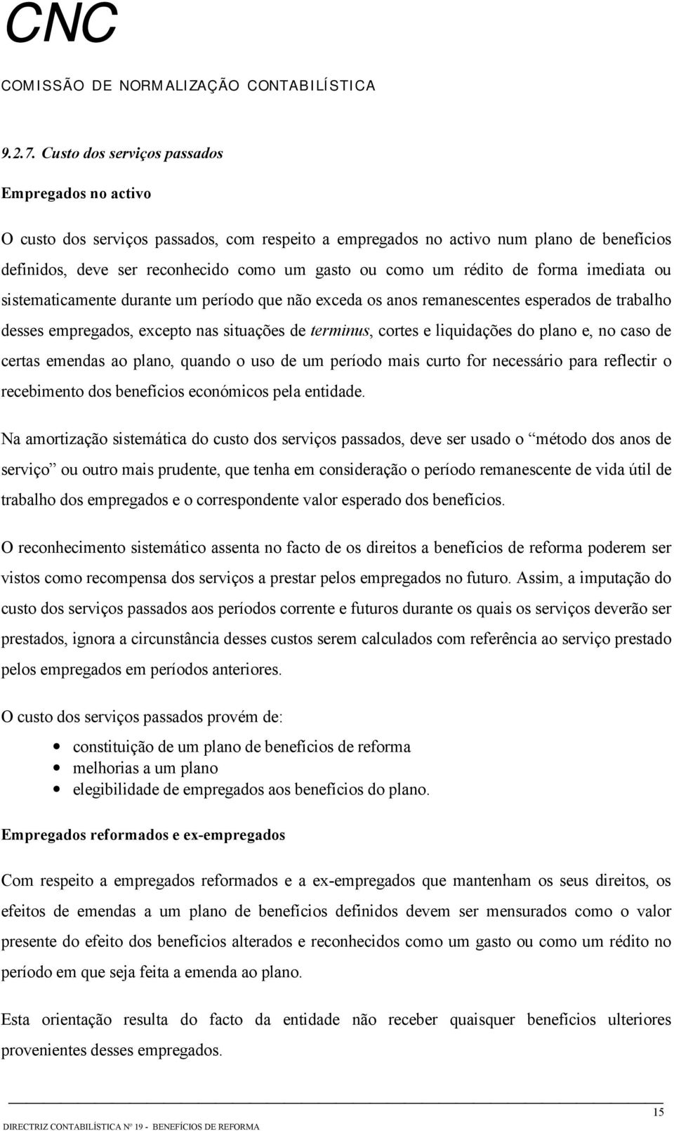 rédito de forma imediata ou sistematicamente durante um período que não exceda os anos remanescentes esperados de trabalho desses empregados, excepto nas situações de terminus, cortes e liquidações