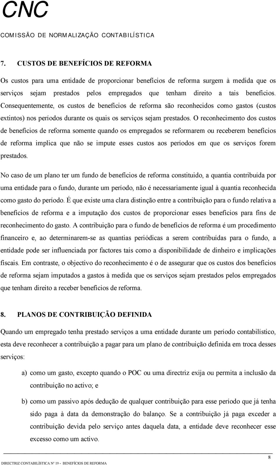 O reconhecimento dos custos de benefícios de reforma somente quando os empregados se reformarem ou receberem benefícios de reforma implica que não se impute esses custos aos períodos em que os