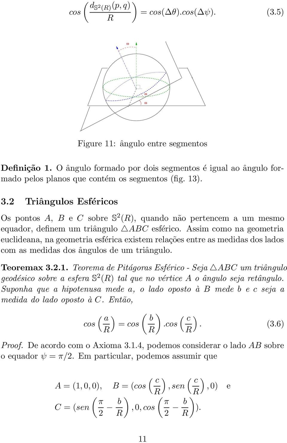 Teorem de Pitágors Esfério - Sej ABC um triângulo geodésio sore esfer S 2 tl que no vértie A o ângulo sej retângulo. Suponh que hipotenus mede, o ldo oposto à B mede e sej medid do ldo oposto à C.