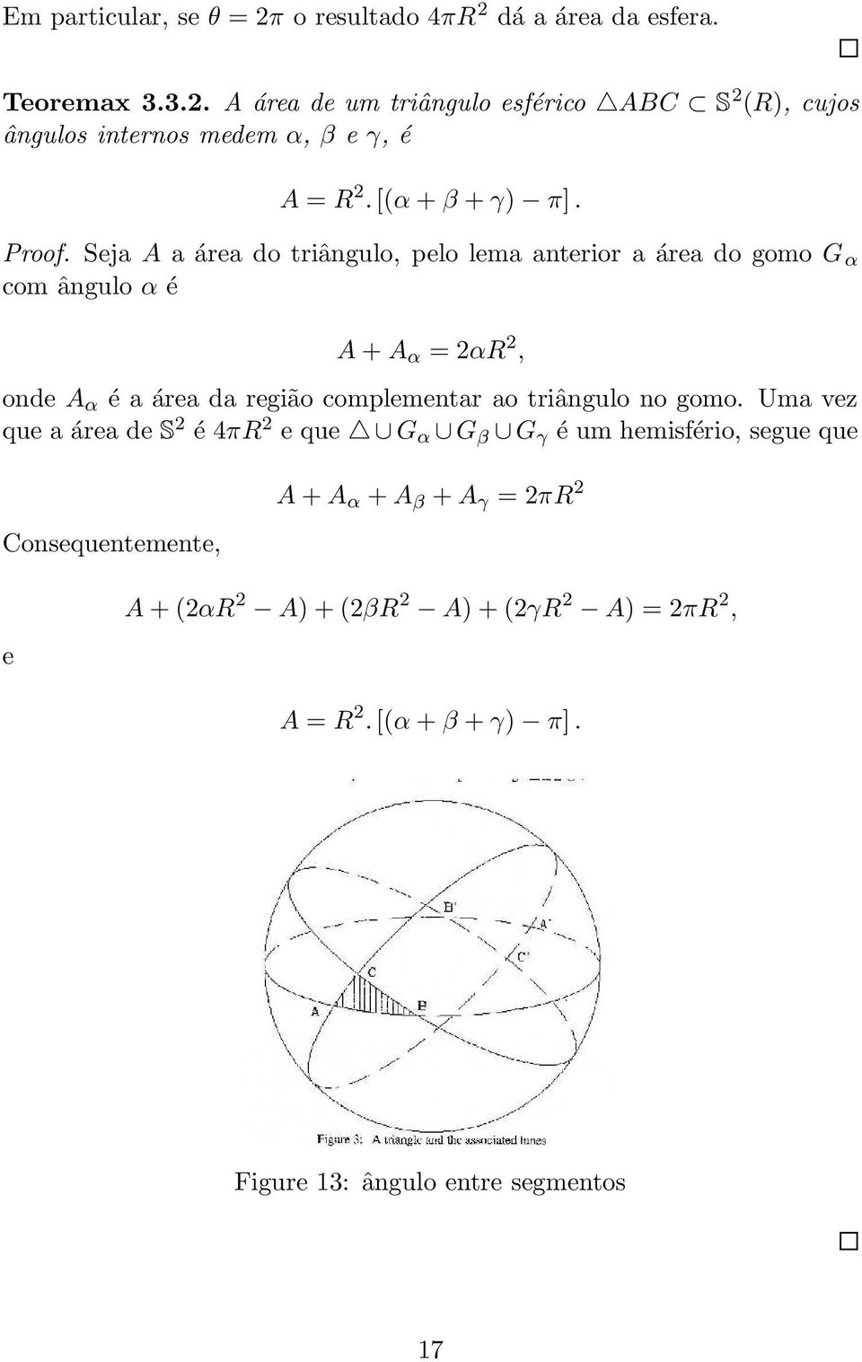 Sej A áre do triângulo, pelo lem nterior áre do gomo G α om ângulo α é A + A α = 2α 2, onde A α é áre d região omplementr o triângulo