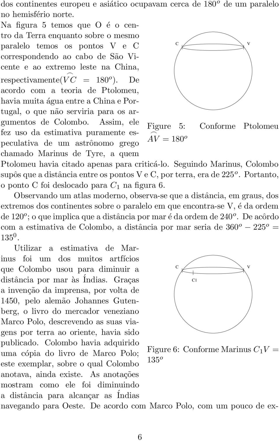De ordo om teori de Ptolomeu, hvi muit águ entre Chin e Portugl, o que não serviri pr os rgumentos de Colomo.