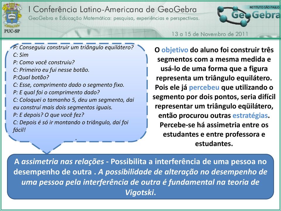 C: Depois é só ir montando o triângulo, daí foi fácil!. O objetivo do aluno foi construir três segmentos com a mesma medida e usá-lo de uma forma que a figura representa um triângulo equilátero.