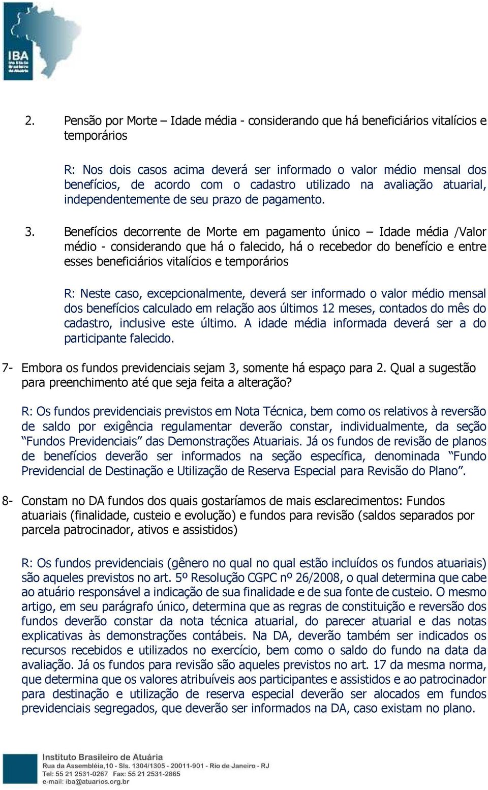 Benefícios decorrente de Morte em pagamento único Idade média /Valor médio - considerando que há o falecido, há o recebedor do benefício e entre esses beneficiários vitalícios e temporários R: Neste