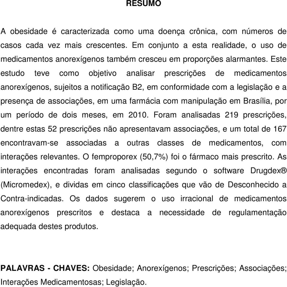 Este estudo teve como objetivo analisar prescrições de medicamentos anorexígenos, sujeitos a notificação B2, em conformidade com a legislação e a presença de associações, em uma farmácia com