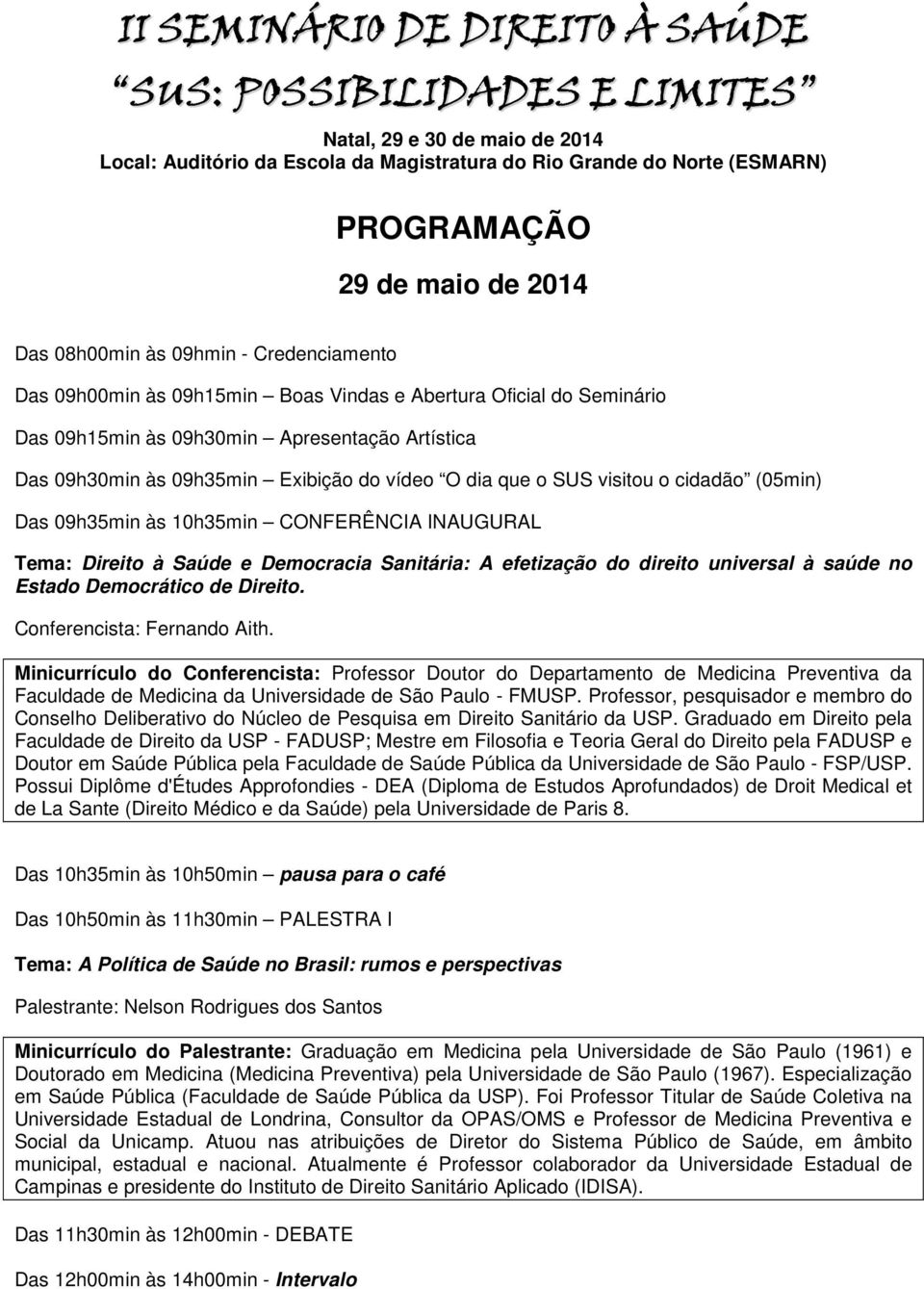 O dia que o SUS visitou o cidadão (05min) Das 09h35min às 10h35min CONFERÊNCIA INAUGURAL Tema: Direito à Saúde e Democracia Sanitária: A efetização do direito universal à saúde no Estado Democrático