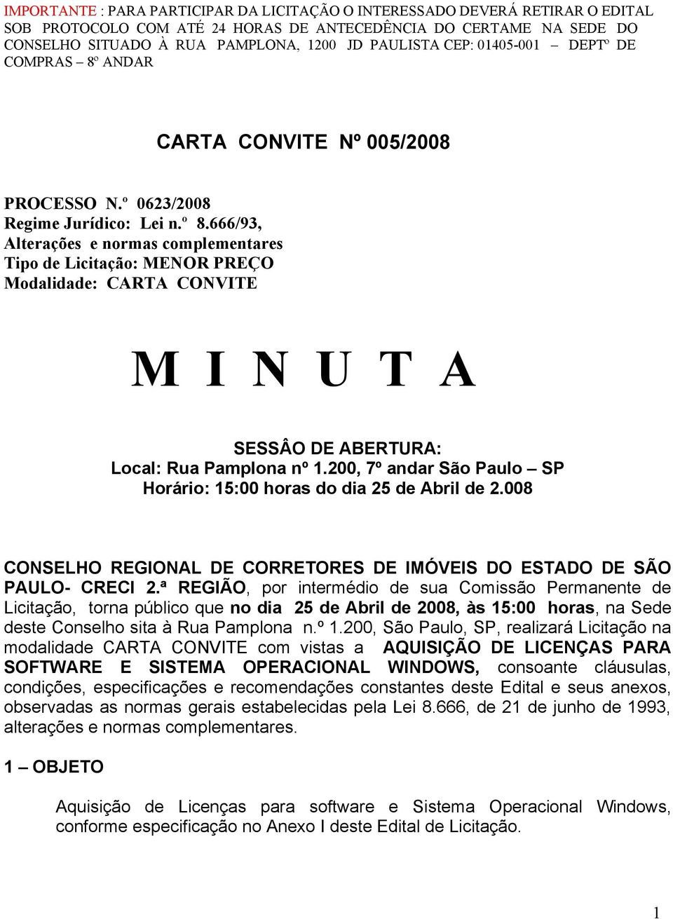 666/93, Alterações e normas complementares Tipo de Licitação: MENOR PREÇO Modalidade: CARTA CONVITE M I N U T A SESSÂO DE ABERTURA: Local: Rua Pamplona nº 1.