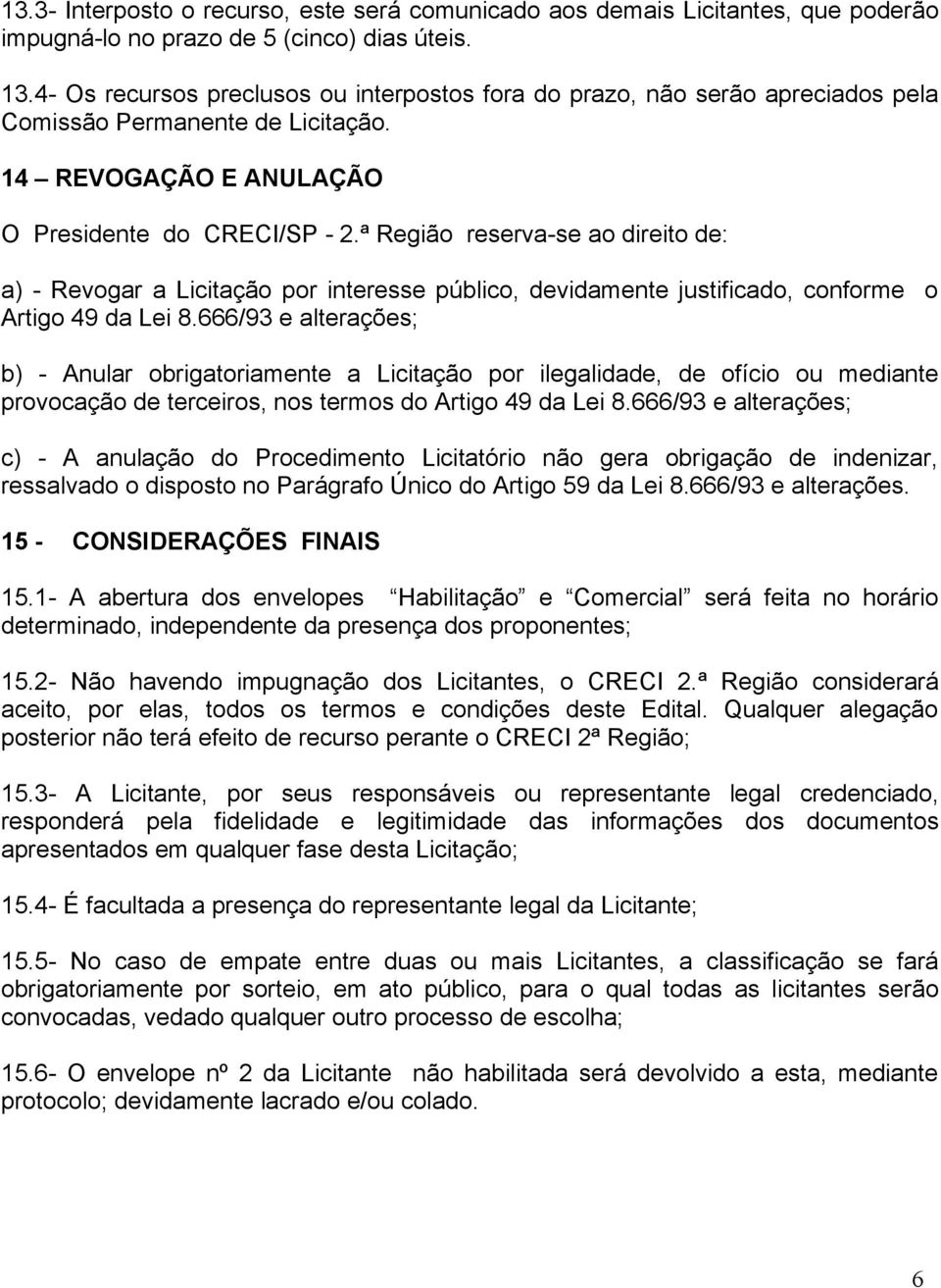 ª Região reserva-se ao direito de: a) - Revogar a Licitação por interesse público, devidamente justificado, conforme o Artigo 49 da Lei 8.