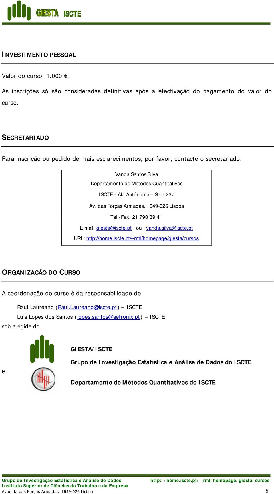 Av. das Forças Armadas, 1649-026 Lisboa Tel./Fax: 21 790 39 41 E-mail: giesta@iscte.pt ou vanda.silva@iscte.