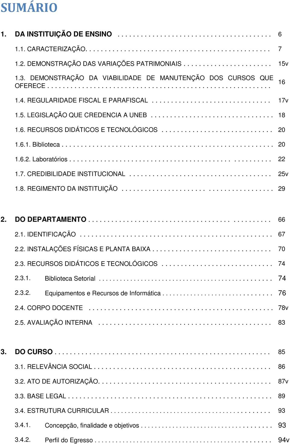 5. LEGISLAÇÃO QUE CREDENCIA A UNEB................................ 18 1.6. RECURSOS DIDÁTICOS E TECNOLÓGICOS............................. 20 1.6.1. Biblioteca....................................................... 20 1.6.2. Laboratórios.