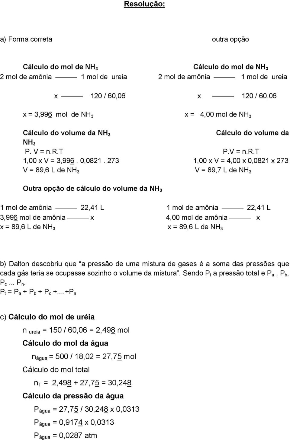 273 1,00 x V = 4,00 x 0,0821 x 273 V = 89,6 L de NH 3 V = 89,7 L de NH 3 Outra opção de cálculo do volume da NH 3 1 mol de amônia 22,41 L 1 mol de amônia 22,41 L 3,996 mol de amônia x 4,00 mol de