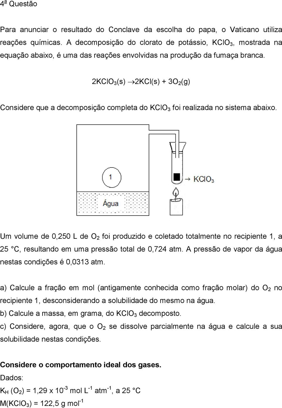 2KClO 3 (s) 2KCl(s) + 3O 2 (g) Considere que a decomposição completa do KClO 3 foi realizada no sistema abaixo.