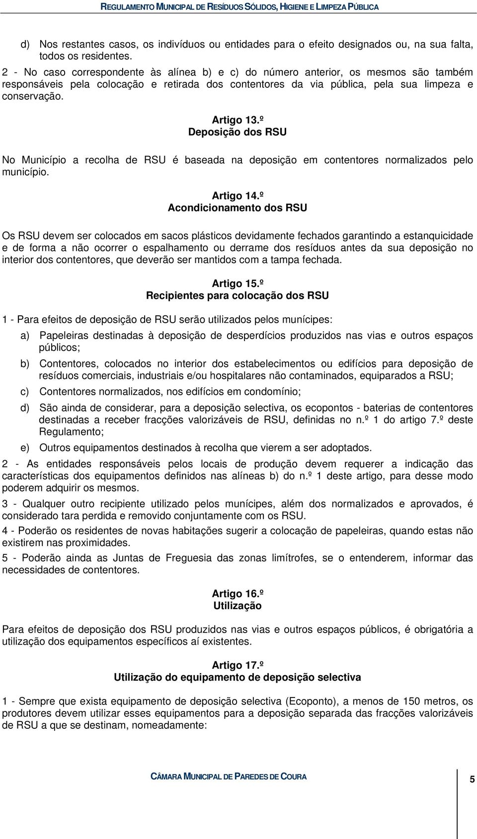 º Deposição dos RSU No Município a recolha de RSU é baseada na deposição em contentores normalizados pelo município. Artigo 14.