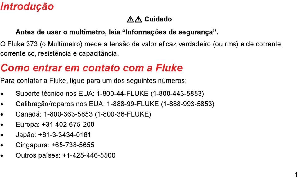 Como entrar em contato com a Fluke Para contatar a Fluke, ligue para um dos seguintes números: Suporte técnico nos EUA: 1-800-44-FLUKE