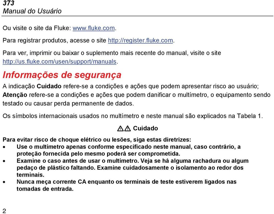 Informações de segurança A indicação Cuidado refere-se a condições e ações que podem apresentar risco ao usuário; Atenção refere-se a condições e ações que podem danificar o multímetro, o equipamento