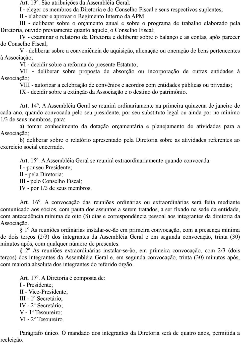 orçamento anual e sobre o programa de trabalho elaborado pela Diretoria, ouvido previamente quanto àquele, o Conselho Fiscal; IV - examinar o relatório da Diretoria e deliberar sobre o balanço e as