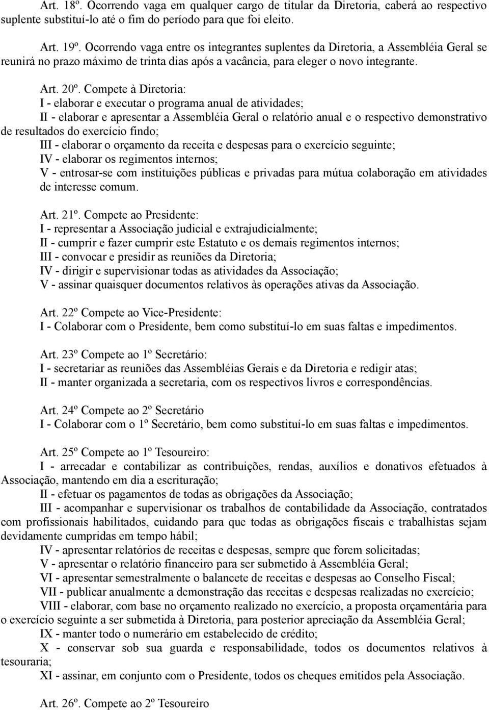 Compete à Diretoria: I - elaborar e executar o programa anual de atividades; II - elaborar e apresentar a Assembléia Geral o relatório anual e o respectivo demonstrativo de resultados do exercício