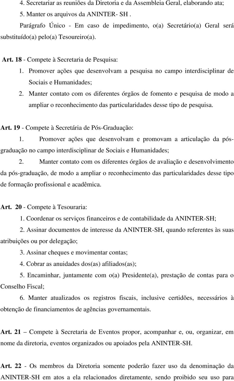 Promover ações que desenvolvam a pesquisa no campo interdisciplinar de Sociais e Humanidades; 2.