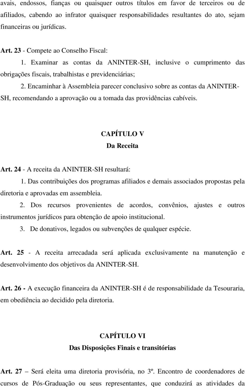 Encaminhar à Assembleia parecer conclusivo sobre as contas da ANINTER- SH, recomendando a aprovação ou a tomada das providências cabíveis. CAPÍTULO V Da Receita Art.