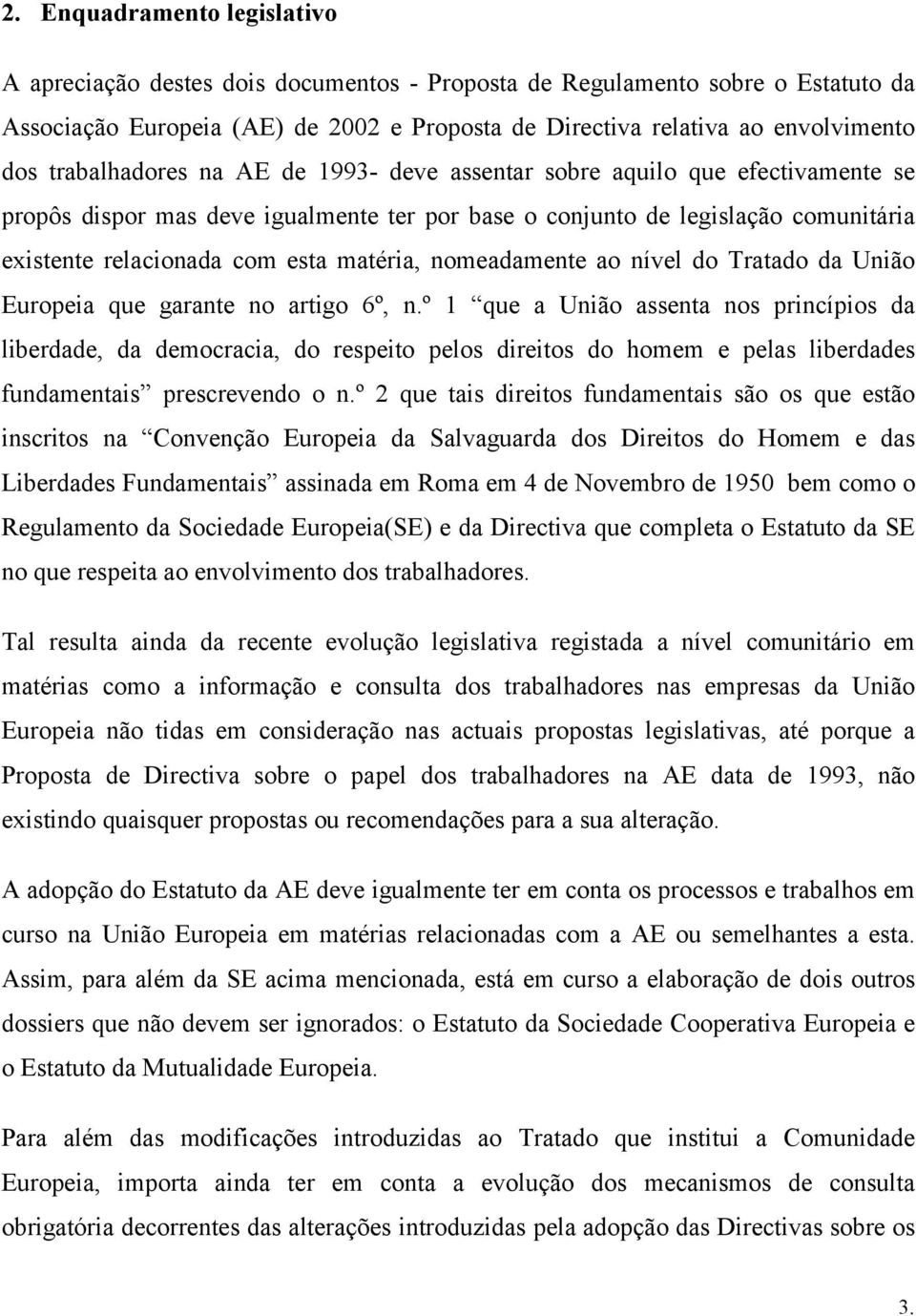 matéria, nomeadamente ao nível do Tratado da União Europeia que garante no artigo 6º, n.
