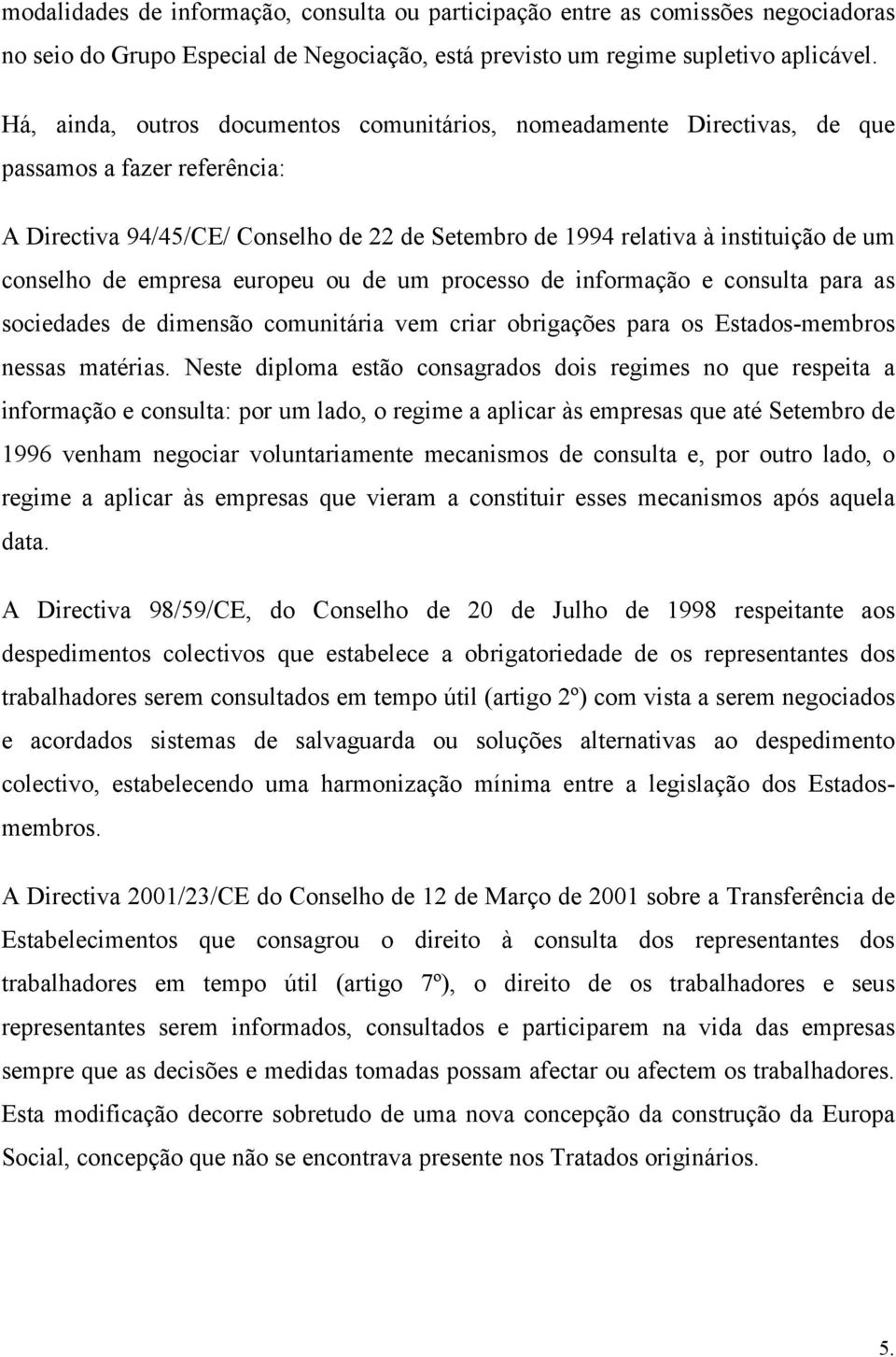 de empresa europeu ou de um processo de informação e consulta para as sociedades de dimensão comunitária vem criar obrigações para os Estados-membros nessas matérias.