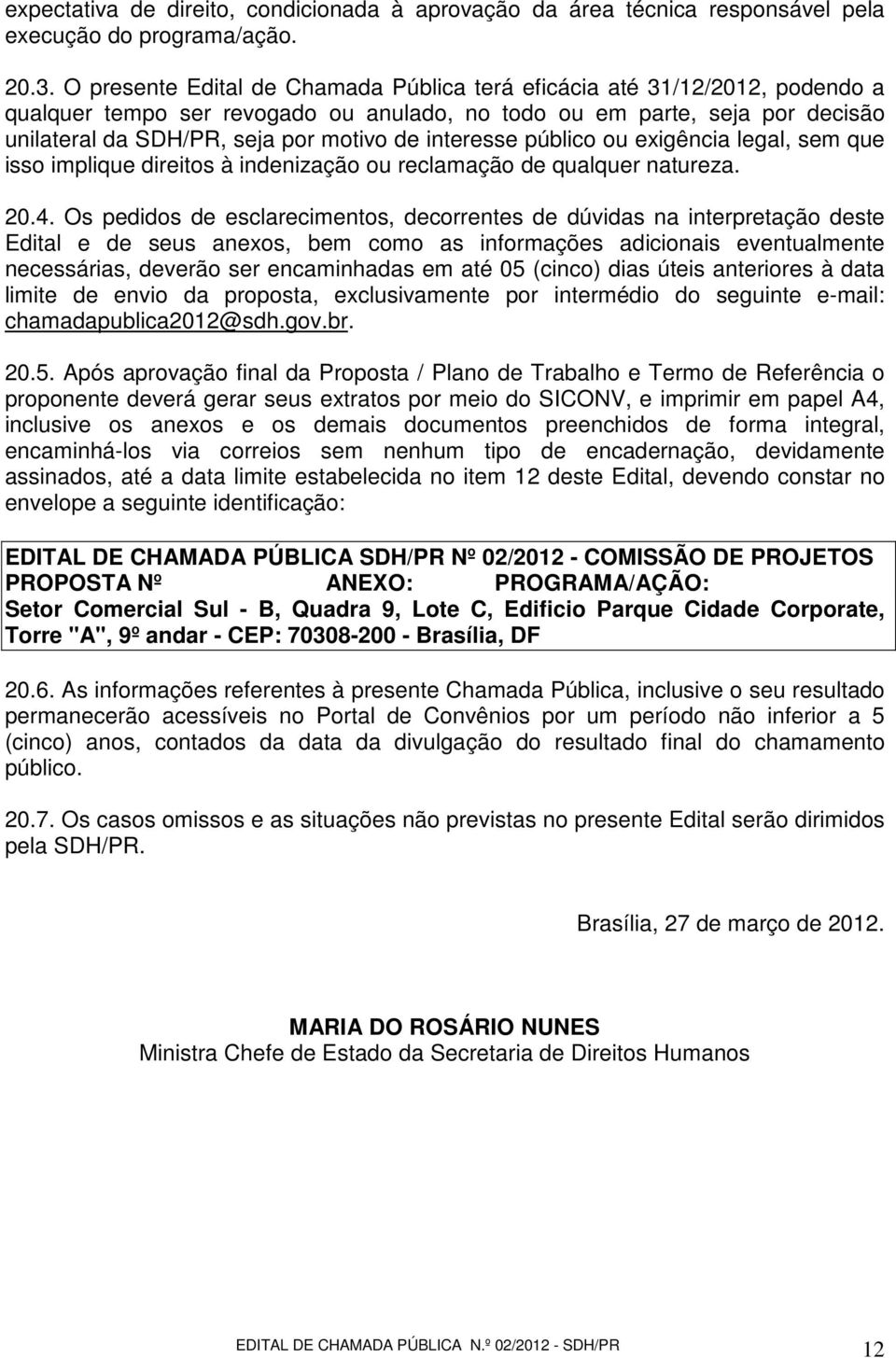 interesse público ou exigência legal, sem que isso implique direitos à indenização ou reclamação de qualquer natureza. 20.4.