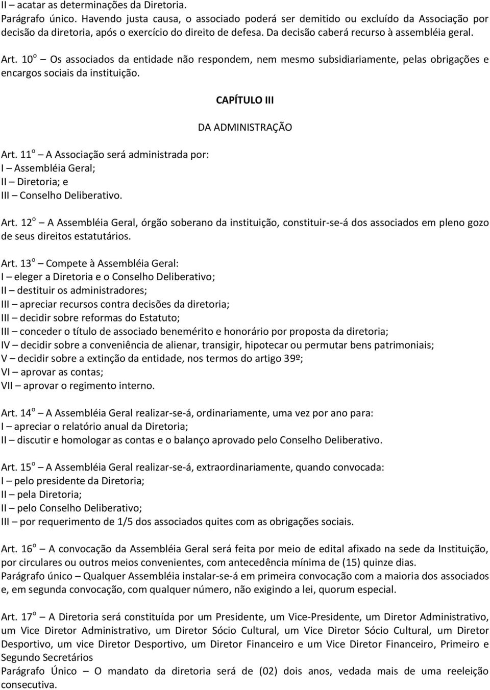 10 o Os associados da entidade não respondem, nem mesmo subsidiariamente, pelas obrigações e encargos sociais da instituição. Art.