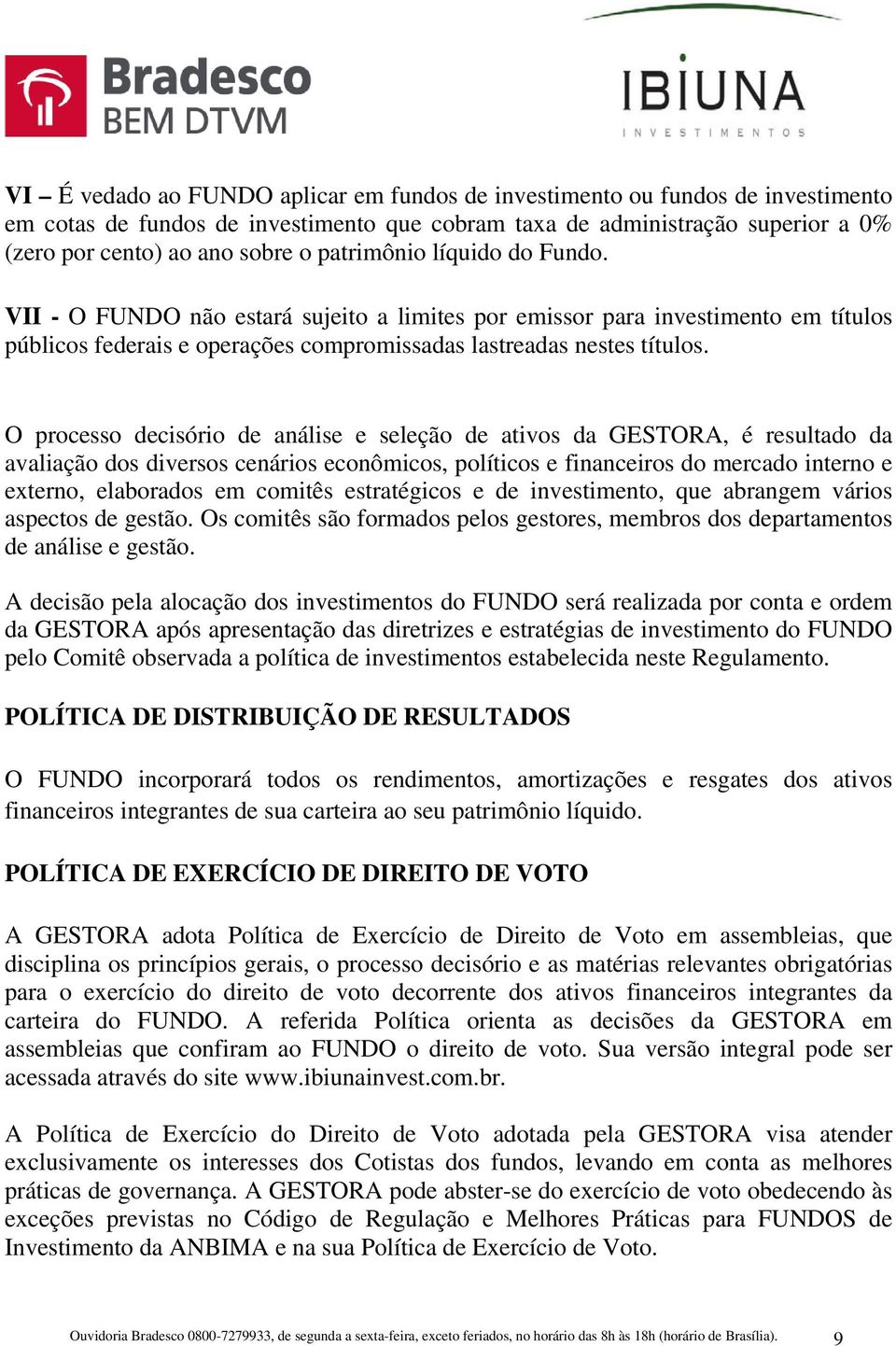 O processo decisório de análise e seleção de ativos da GESTORA, é resultado da avaliação dos diversos cenários econômicos, políticos e financeiros do mercado interno e externo, elaborados em comitês