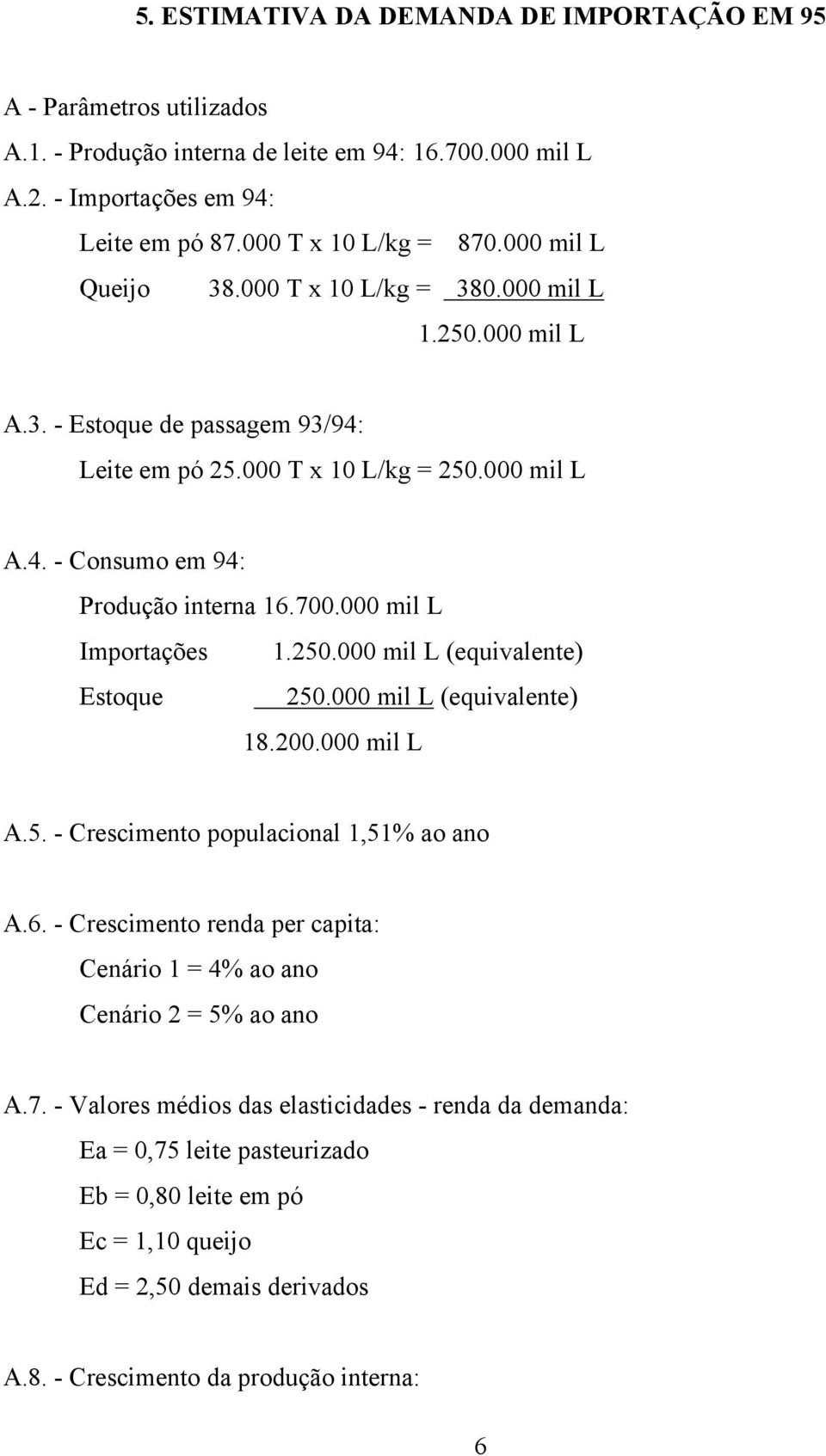 000 mil L Importações 1.250.000 mil L (equivalente) Estoque 250.000 mil L (equivalente) 18.200.000 mil L A.5. - Crescimento populacional 1,51% ao ano A.6.