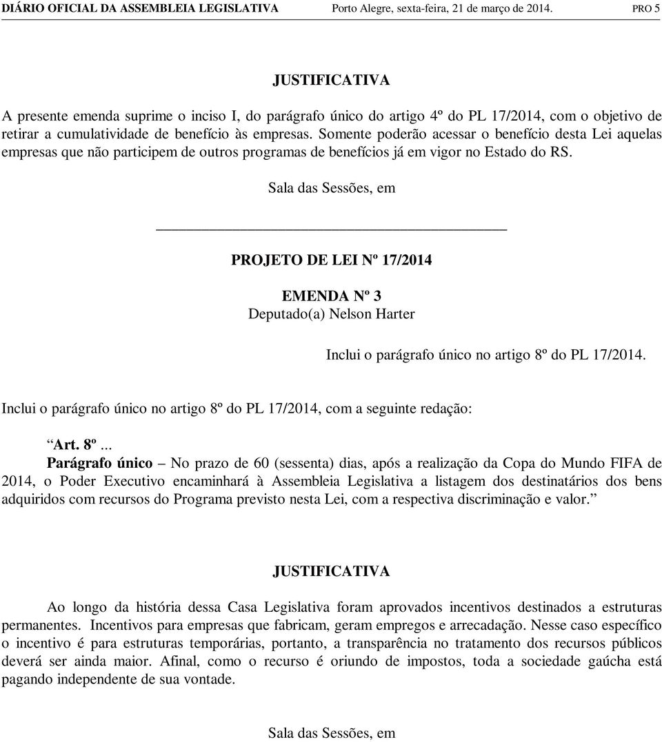 Somente poderão acessar o benefício desta Lei aquelas empresas que não participem de outros programas de benefícios já em vigor no Estado do RS.