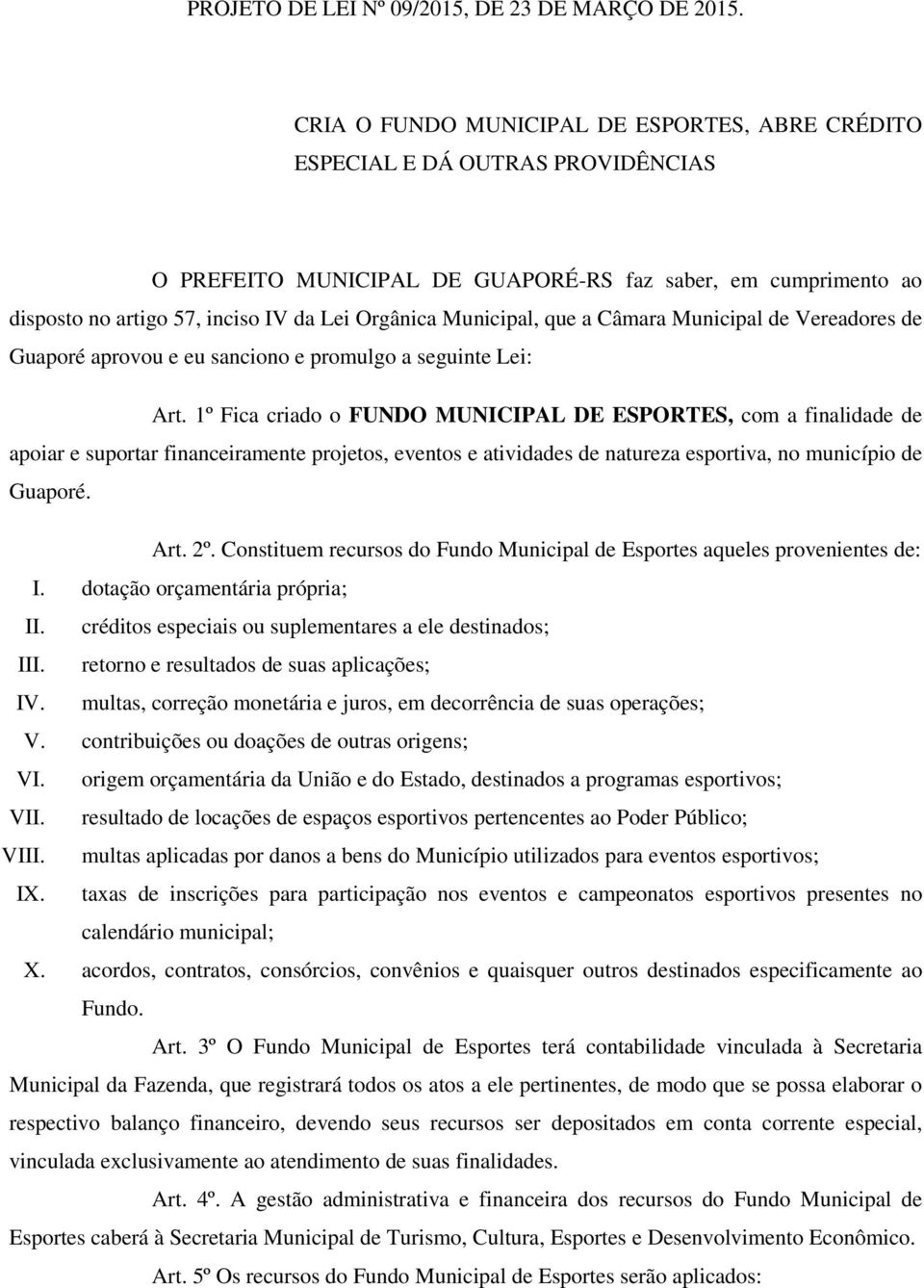 Municipal, que a Câmara Municipal de Vereadores de Guaporé aprovou e eu sanciono e promulgo a seguinte Lei: Art.