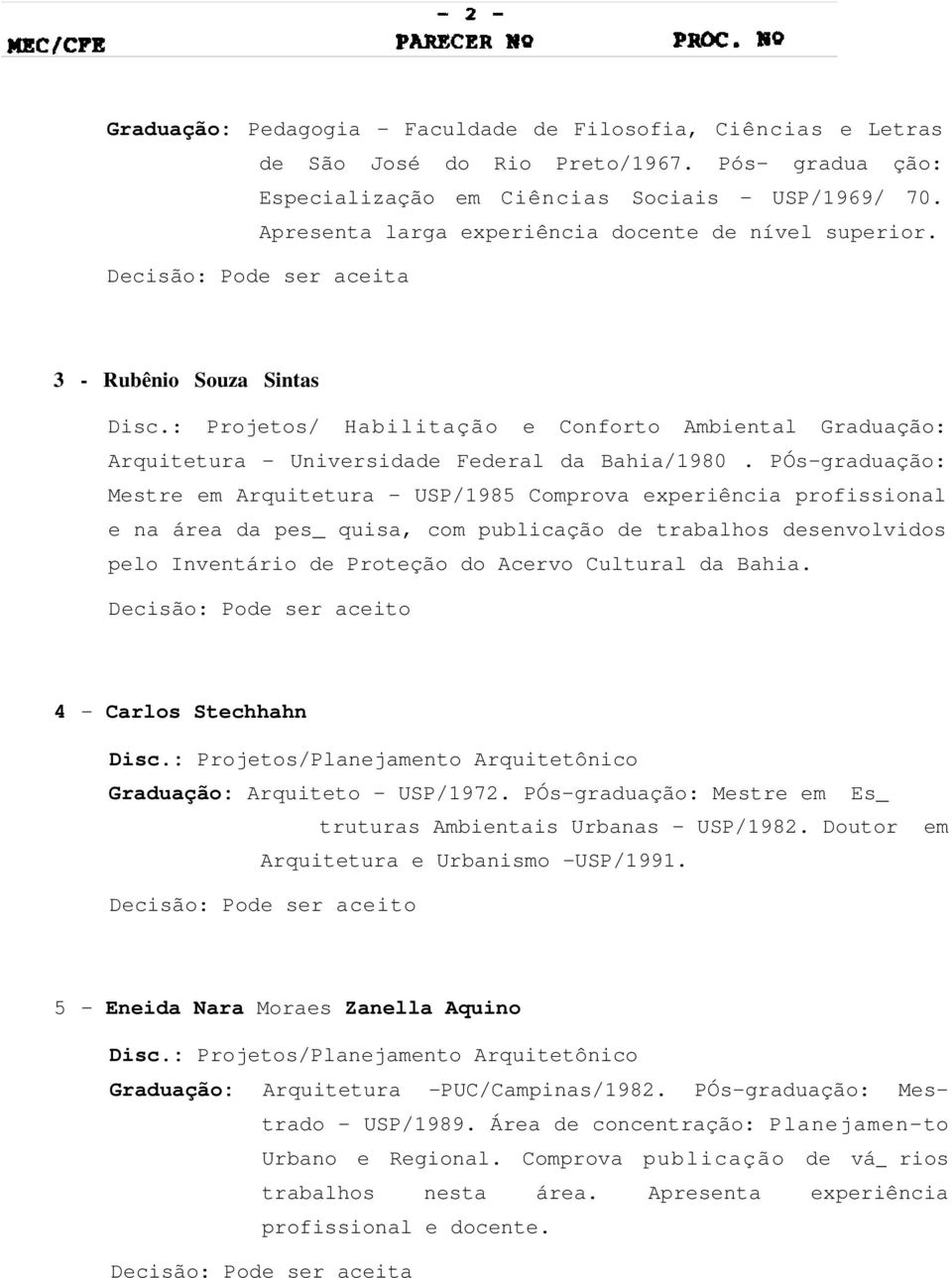 : Projetos/ Habilitação e Conforto Ambiental Graduação: Arquitetura - Universidade Federal da Bahia/1980.