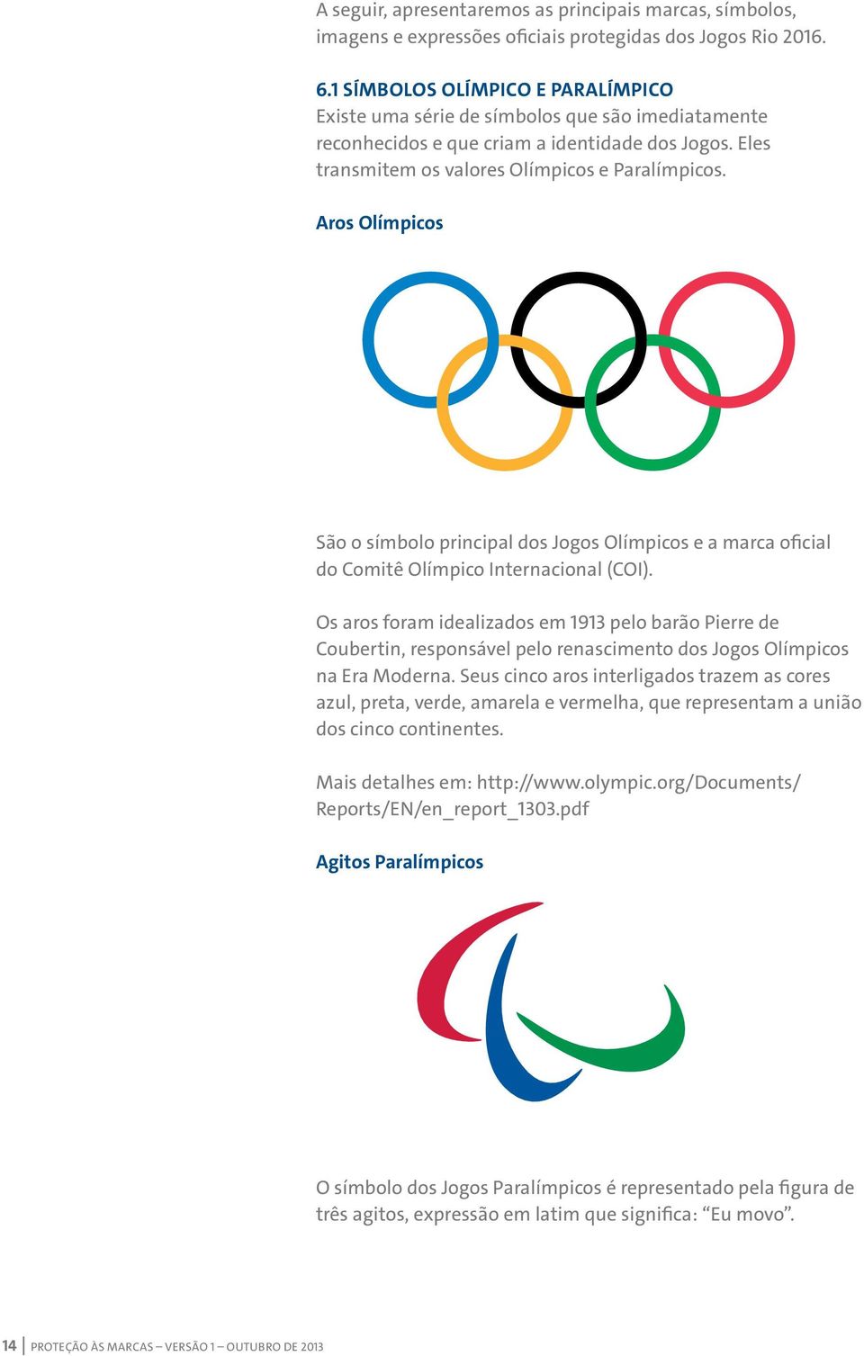 Aros Olímpicos São o símbolo principal dos Jogos Olímpicos e a marca oficial do Comitê Olímpico Internacional (COI).