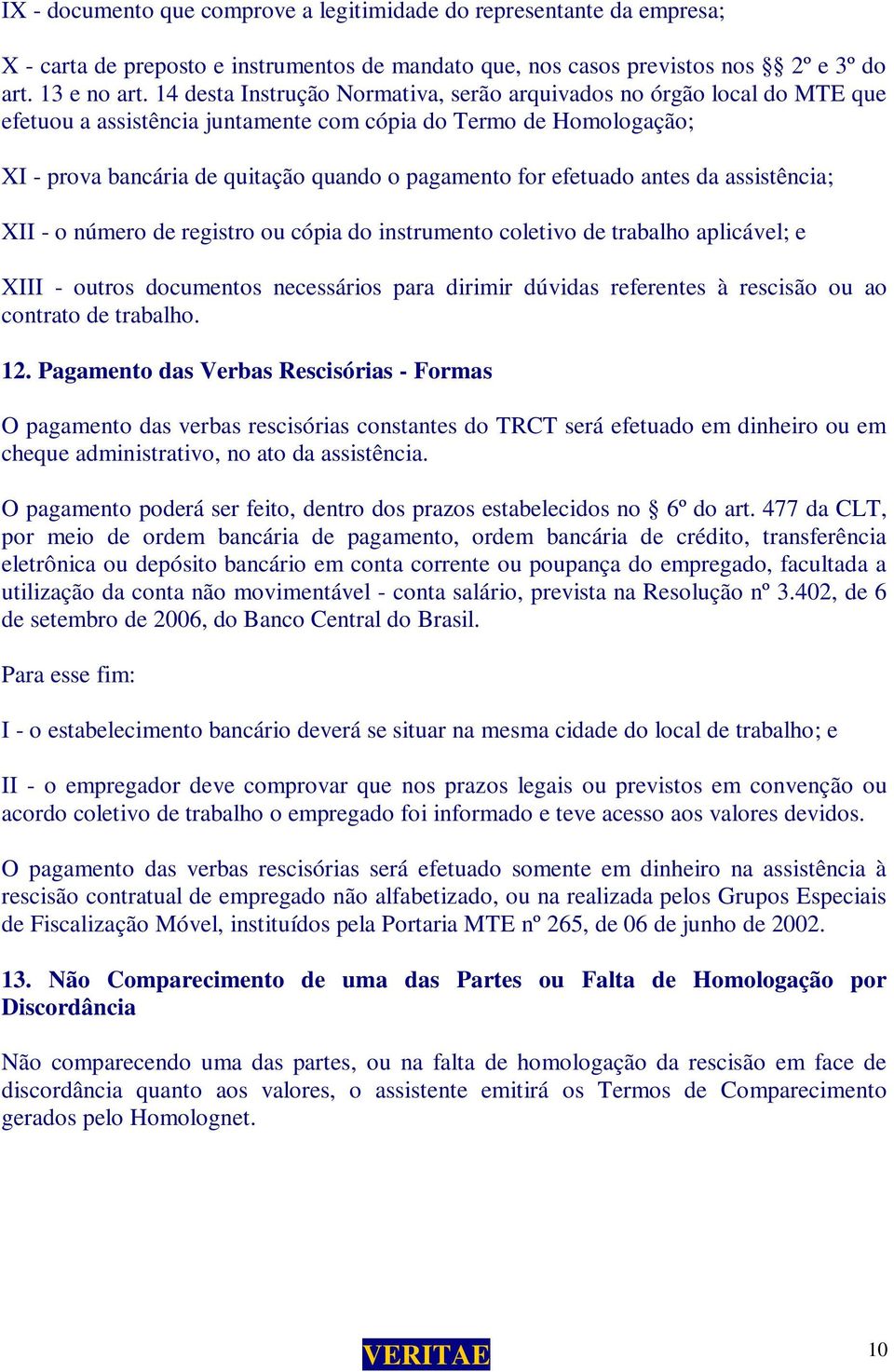 efetuado antes da assistência; XII - o número de registro ou cópia do instrumento coletivo de trabalho aplicável; e XIII - outros documentos necessários para dirimir dúvidas referentes à rescisão ou