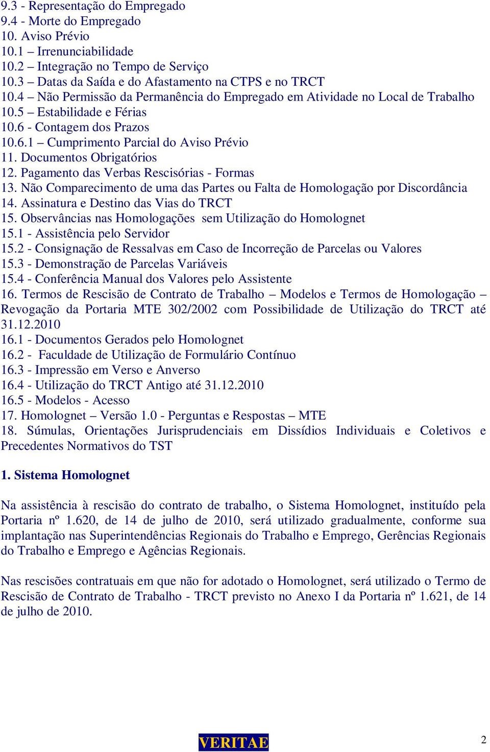 Documentos Obrigatórios 12. Pagamento das Verbas Rescisórias - Formas 13. Não Comparecimento de uma das Partes ou Falta de Homologação por Discordância 14. Assinatura e Destino das Vias do TRCT 15.