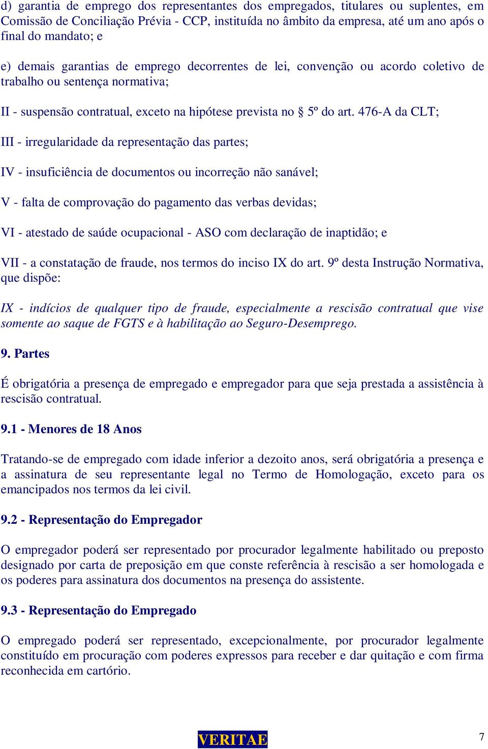 476-A da CLT; III - irregularidade da representação das partes; IV - insuficiência de documentos ou incorreção não sanável; V - falta de comprovação do pagamento das verbas devidas; VI - atestado de