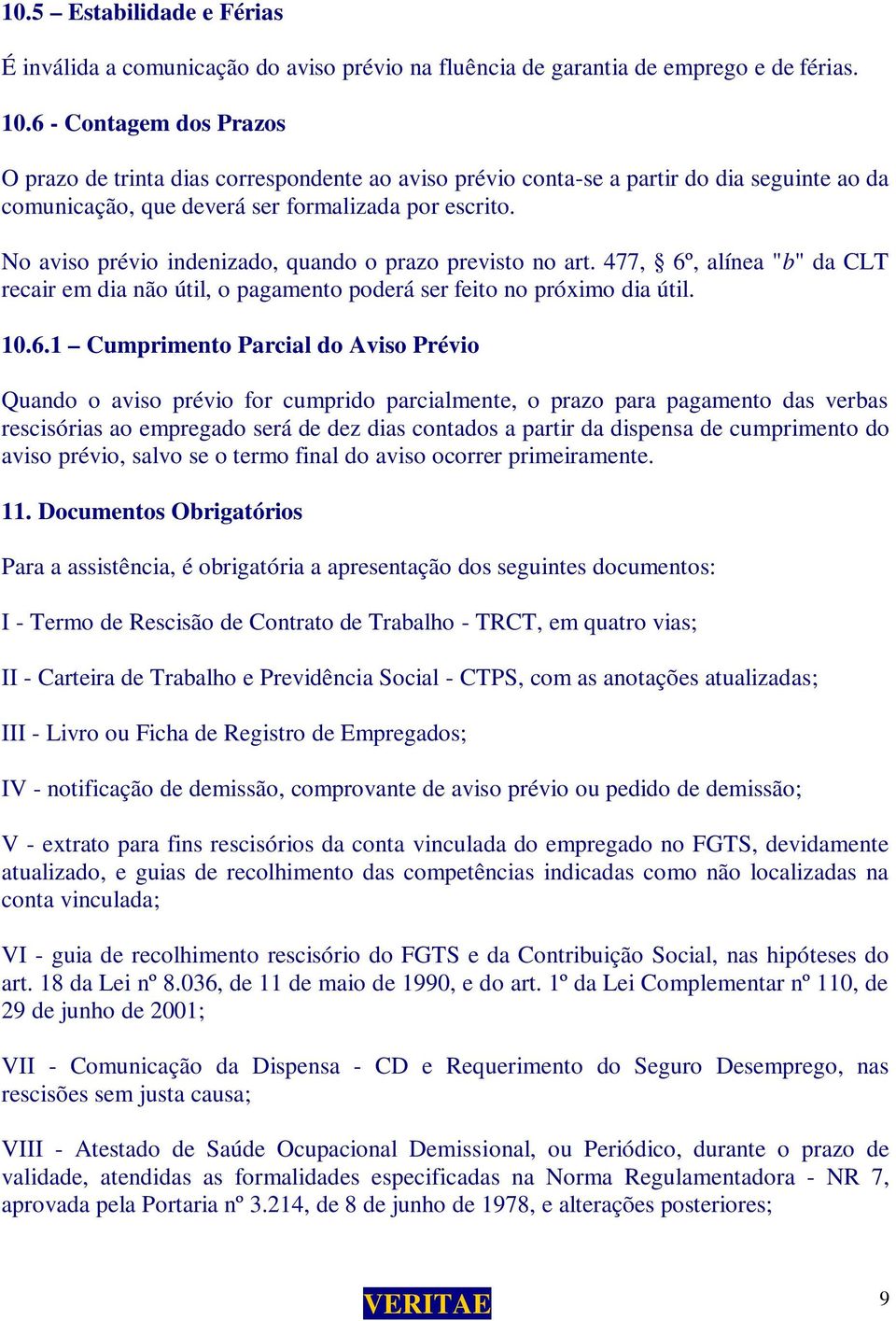 No aviso prévio indenizado, quando o prazo previsto no art. 477, 6º