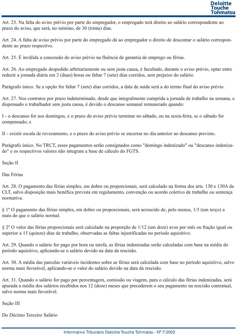 É inválida a concessão do aviso prévio na fluência de garantia de emprego ou férias. Art. 26.