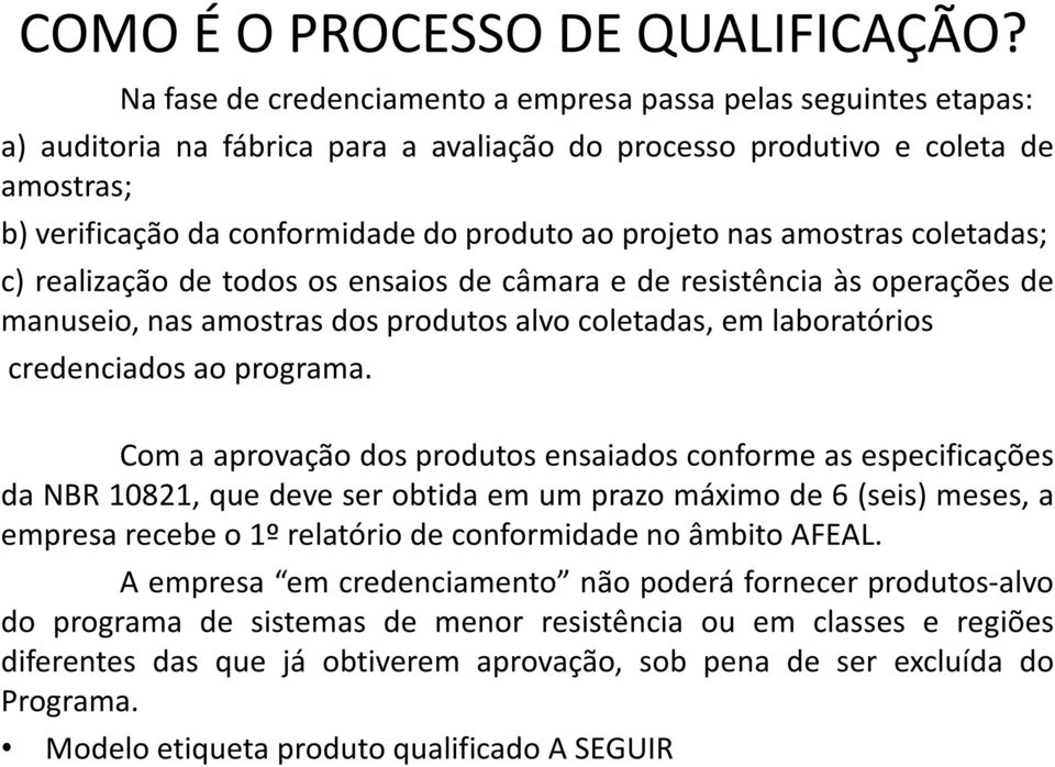 projeto nas amostras coletadas; c) realização de todos os ensaios de câmara e de resistência às operações de manuseio, nas amostras dos produtos alvo coletadas, em laboratórios credenciados ao