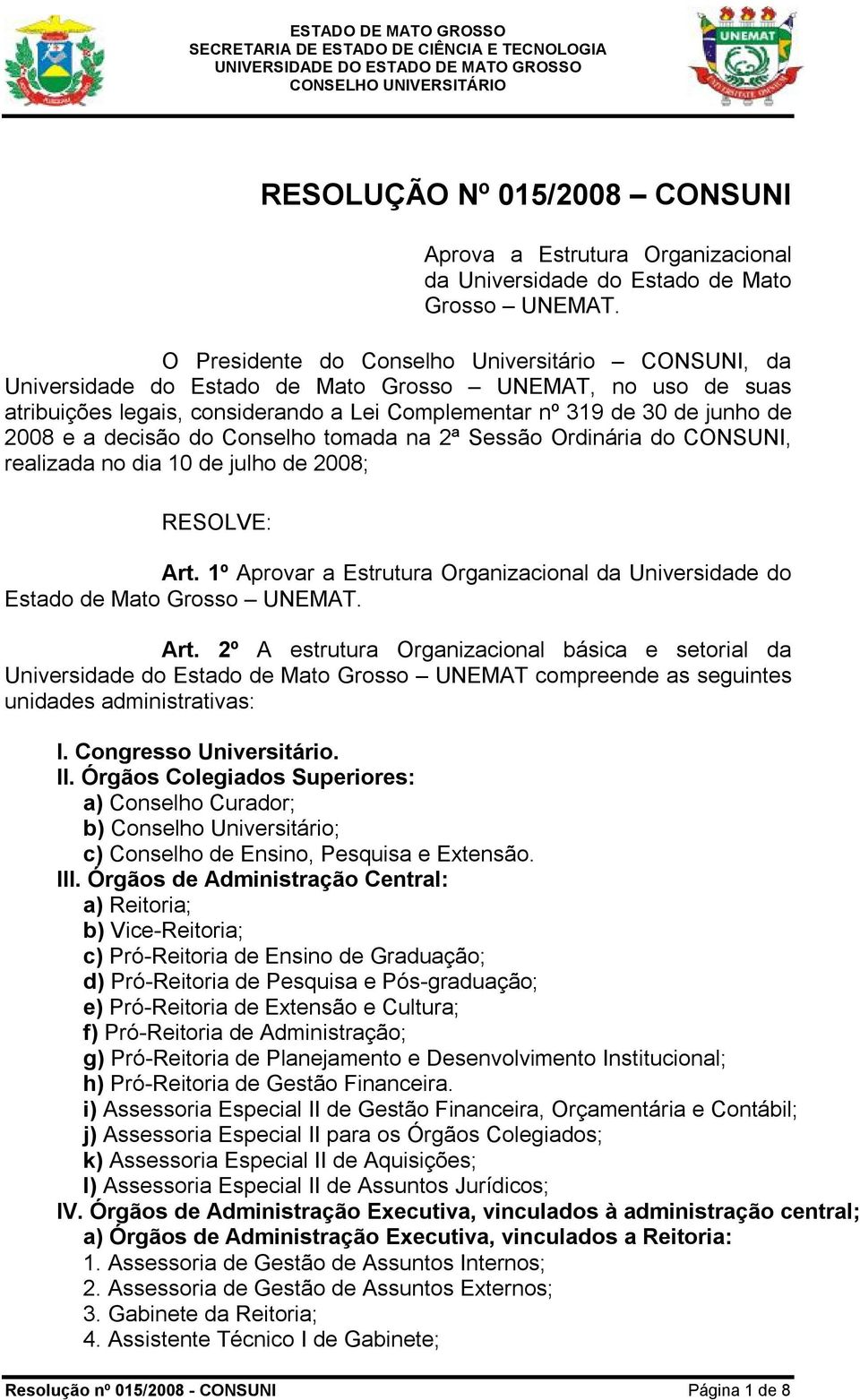 decisão do Conselho tomada na 2ª Sessão Ordinária do CONSUNI, realizada no dia 10 de julho de 2008; RESOLVE: Art. 1º Aprovar a Estrutura Organizacional da Universidade do Estado de Mato Grosso UNEMAT.