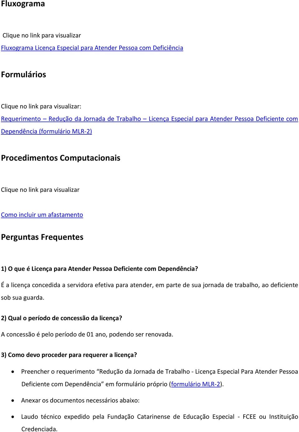 que é Licença para Atender Pessoa Deficiente com Dependência? É a licença concedida a servidora efetiva para atender, em parte de sua jornada de trabalho, ao deficiente sob sua guarda.