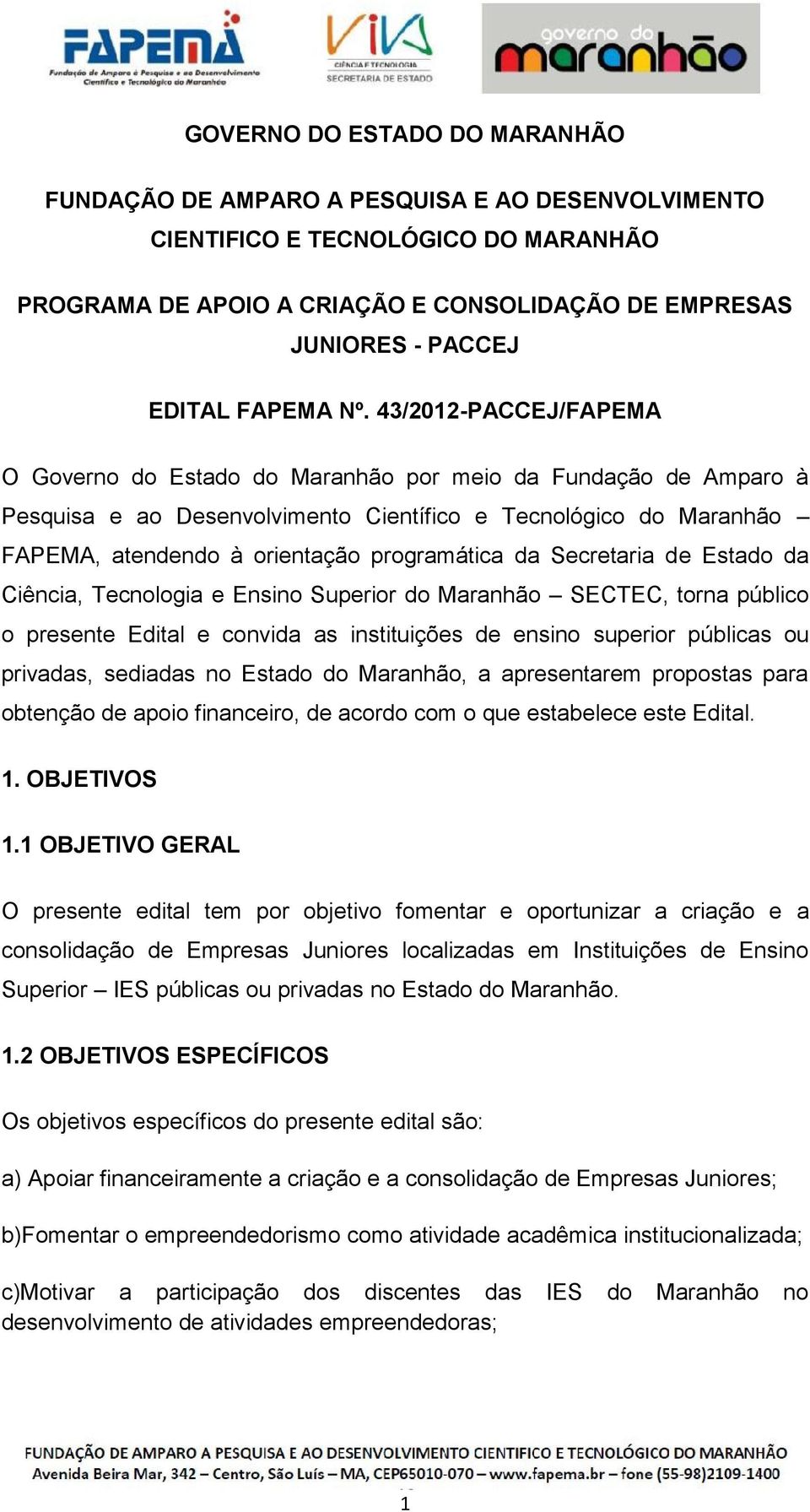 43/2012-PACCEJ/FAPEMA O Governo do Estado do Maranhão por meio da Fundação de Amparo à Pesquisa e ao Desenvolvimento Científico e Tecnológico do Maranhão FAPEMA, atendendo à orientação programática