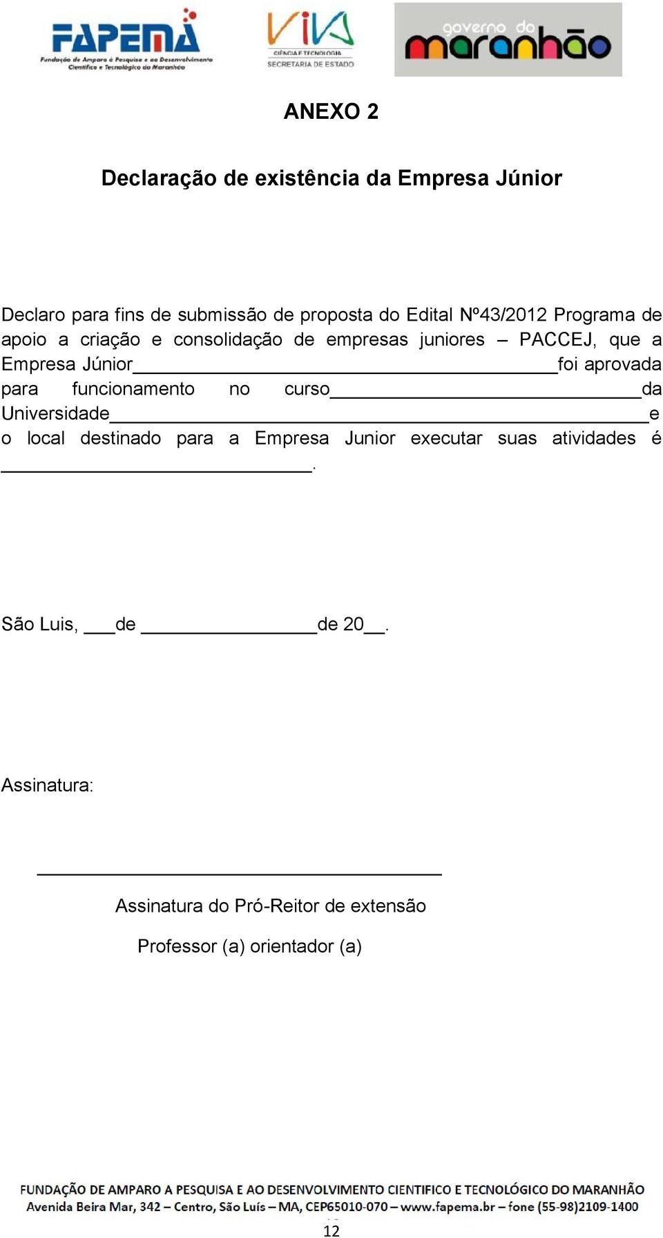 aprovada para funcionamento no curso da Universidade e o local destinado para a Empresa Junior executar suas