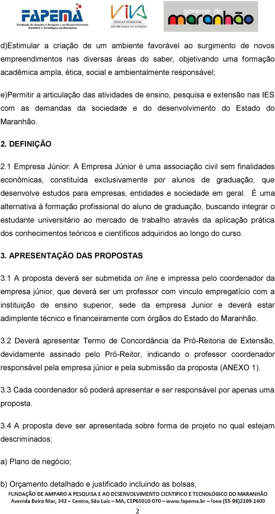 1 Empresa Júnior: A Empresa Júnior é uma associação civil sem finalidades econômicas, constituída exclusivamente por alunos de graduação, que desenvolve estudos para empresas, entidades e sociedade